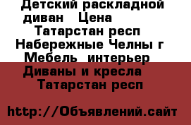 Детский раскладной диван › Цена ­ 2 000 - Татарстан респ., Набережные Челны г. Мебель, интерьер » Диваны и кресла   . Татарстан респ.